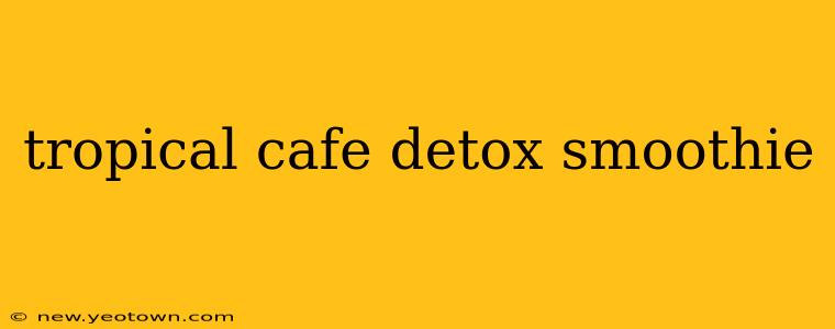 tropical cafe detox smoothie