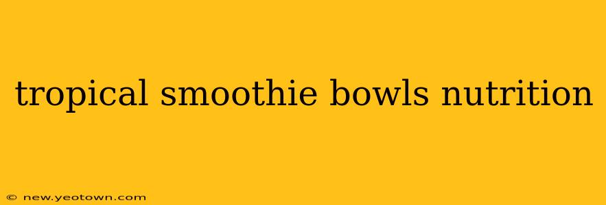tropical smoothie bowls nutrition