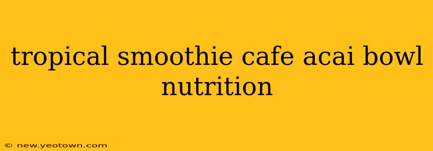 tropical smoothie cafe acai bowl nutrition