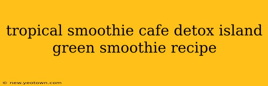 tropical smoothie cafe detox island green smoothie recipe