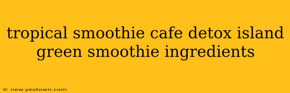 tropical smoothie cafe detox island green smoothie ingredients
