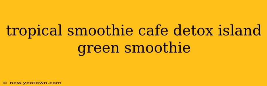 tropical smoothie cafe detox island green smoothie