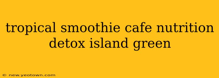 tropical smoothie cafe nutrition detox island green