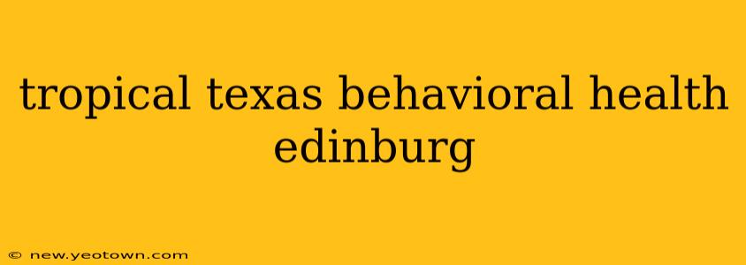 tropical texas behavioral health edinburg