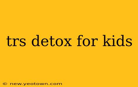 trs detox for kids