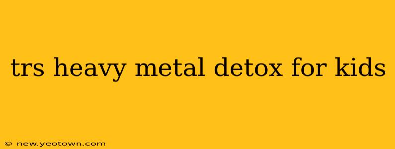 trs heavy metal detox for kids