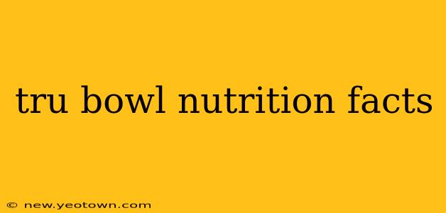 tru bowl nutrition facts