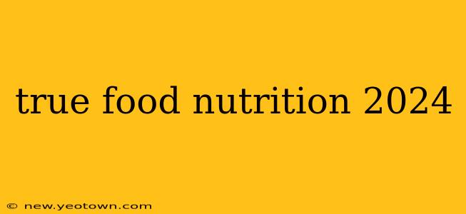 true food nutrition 2024