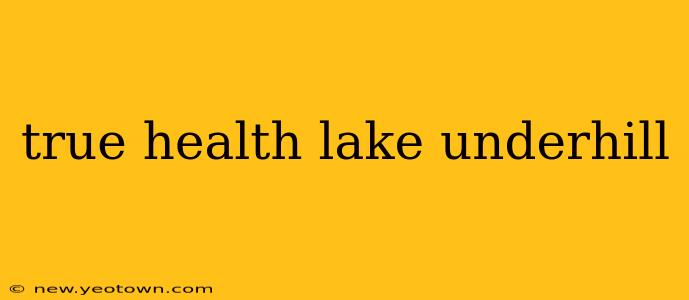 true health lake underhill