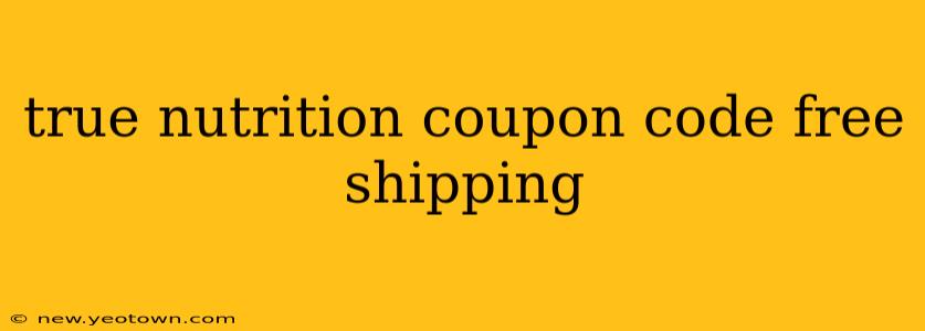 true nutrition coupon code free shipping