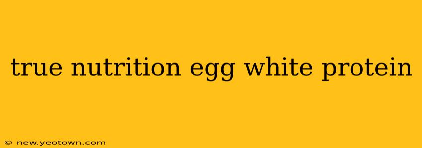 true nutrition egg white protein