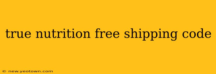 true nutrition free shipping code