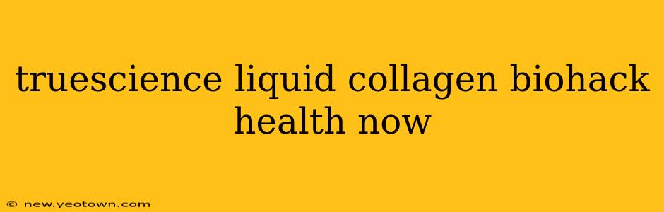 truescience liquid collagen biohack health now