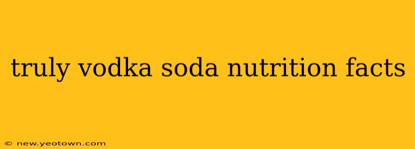 truly vodka soda nutrition facts