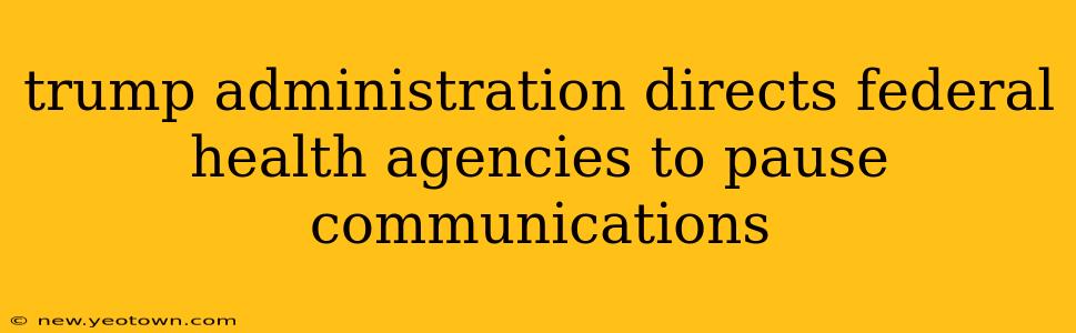 trump administration directs federal health agencies to pause communications