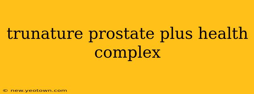 trunature prostate plus health complex