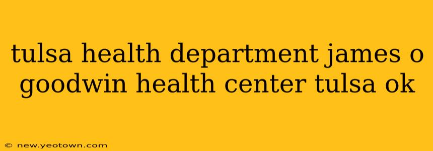 tulsa health department james o goodwin health center tulsa ok