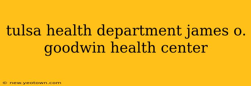 tulsa health department james o. goodwin health center