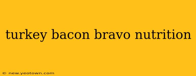 turkey bacon bravo nutrition