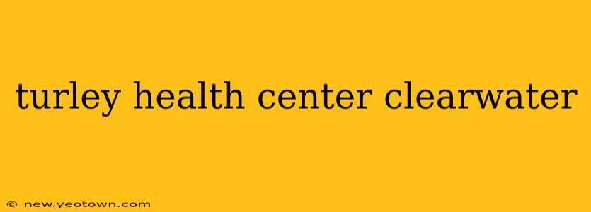 turley health center clearwater