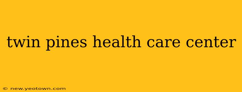 twin pines health care center