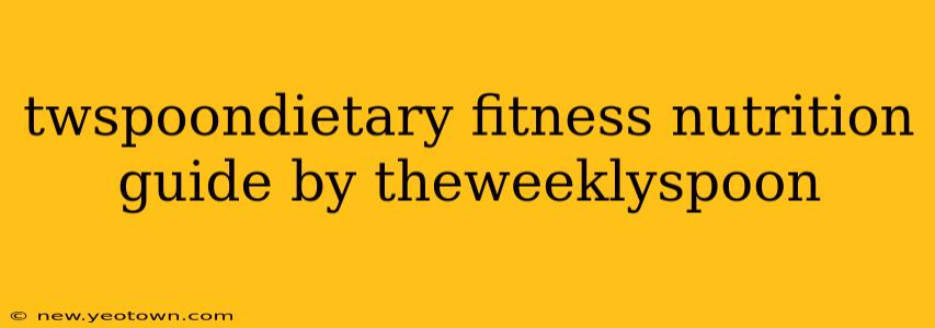 twspoondietary fitness nutrition guide by theweeklyspoon