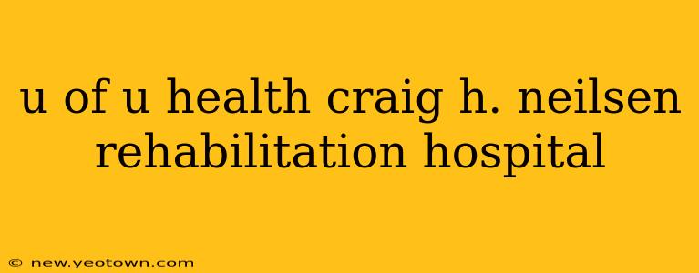 u of u health craig h. neilsen rehabilitation hospital