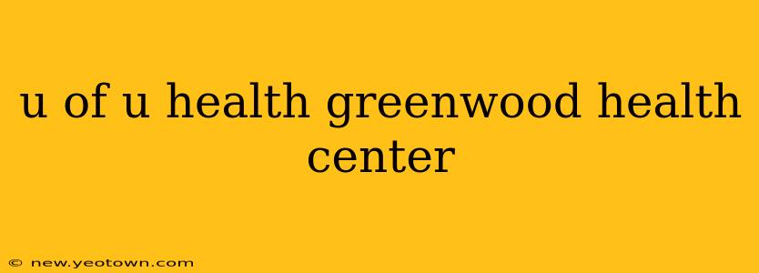 u of u health greenwood health center
