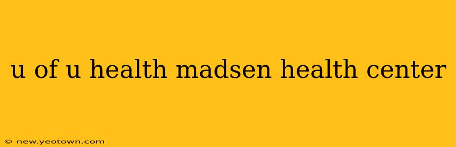 u of u health madsen health center