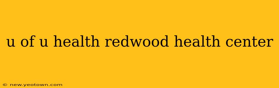 u of u health redwood health center