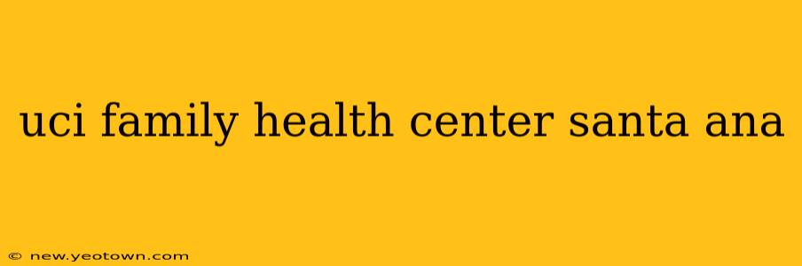 uci family health center santa ana