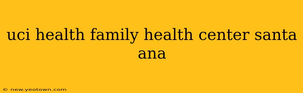 uci health family health center santa ana