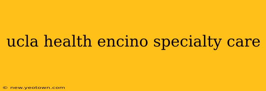 ucla health encino specialty care