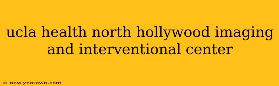 ucla health north hollywood imaging and interventional center