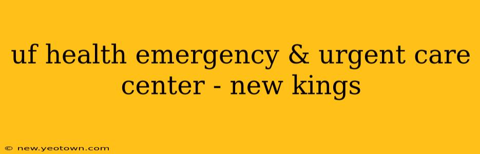 uf health emergency & urgent care center - new kings