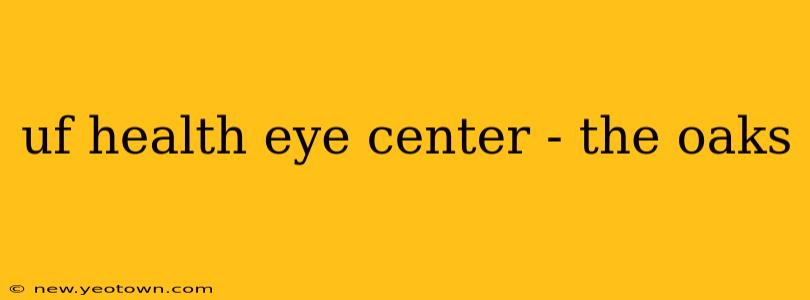 uf health eye center - the oaks