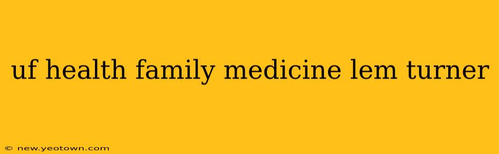 uf health family medicine lem turner