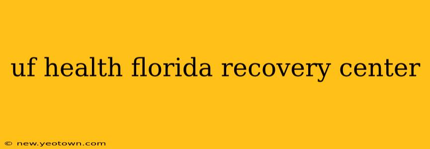 uf health florida recovery center