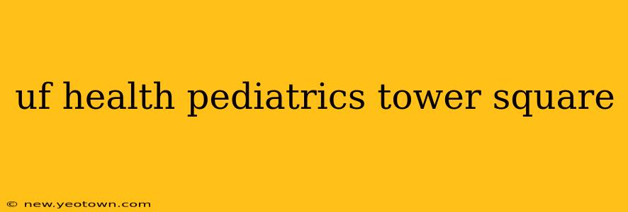 uf health pediatrics tower square