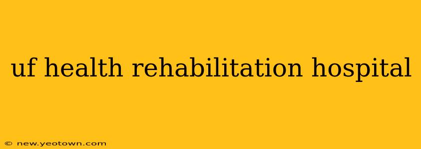 uf health rehabilitation hospital