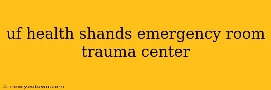 uf health shands emergency room trauma center