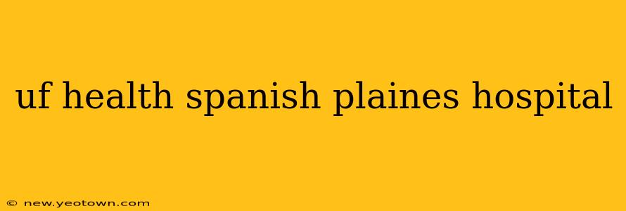 uf health spanish plaines hospital