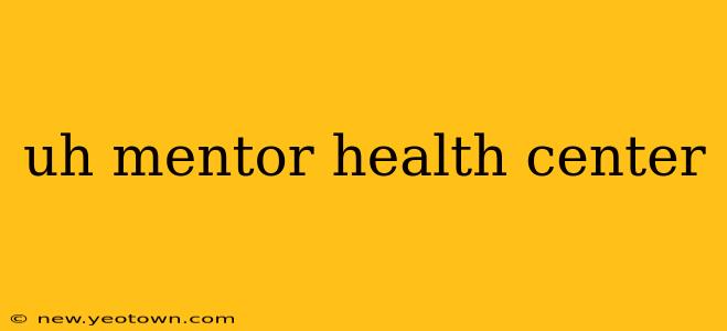 uh mentor health center