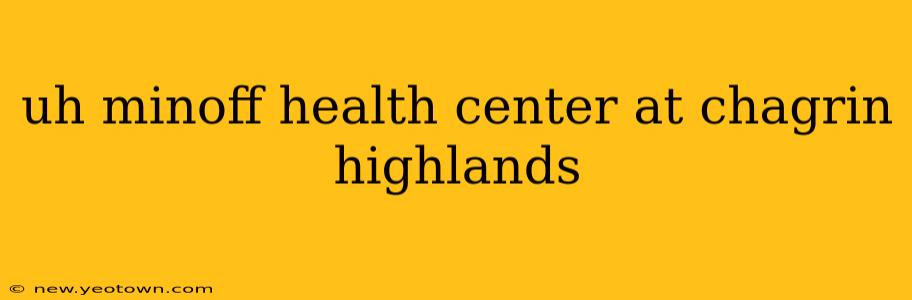 uh minoff health center at chagrin highlands