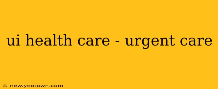 ui health care - urgent care