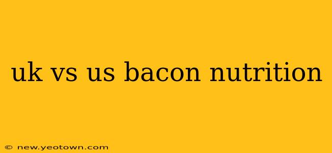 uk vs us bacon nutrition
