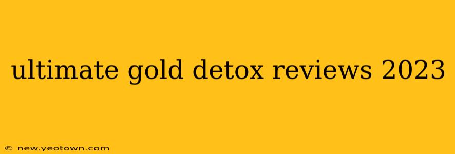 ultimate gold detox reviews 2023