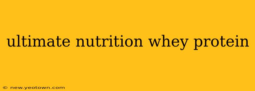 ultimate nutrition whey protein