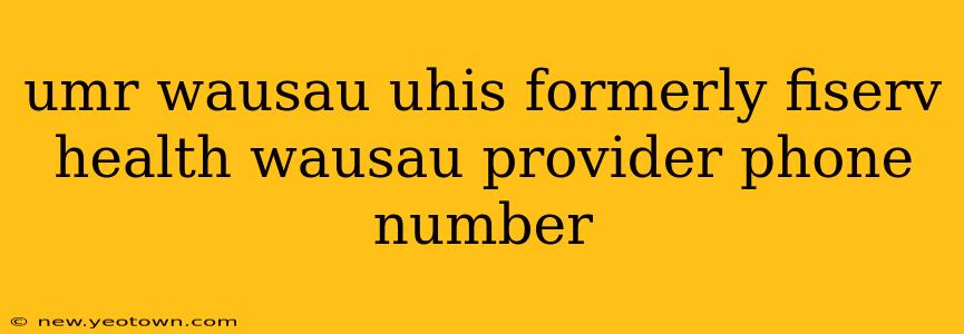 umr wausau uhis formerly fiserv health wausau provider phone number