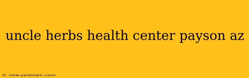 uncle herbs health center payson az